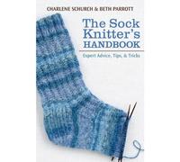 The Sock Knitter's Handbook: Expert Advice, Tips, & Tricks