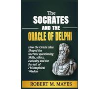 The Socrates and the Oracle of Delphi: How the oracle idea shaped the Socratic questioning skills, ethics, curiosity, and the pursuit of philosophical wisdom