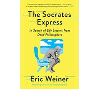 The Socrates Express: In Search of Life Lessons from Dead Philosophers