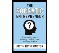 The Socratic Entrepreneur: Sharpening Ideas, Pitching Clearly, and Avoiding Pitfalls: Socratic Questioning Books