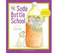 The Soda Bottle School: A True Story of Recycling, Teamwork, and One Crazy Idea