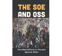 The SOE and OSS: The Allied Efforts In The War Against Hitler
