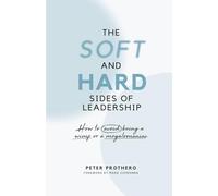 The Soft and Hard Sides of Leadership: How to Avoid Being a Wimp or Megalomaniac