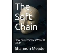 The Soft Chain: How Power Smiles While It Binds