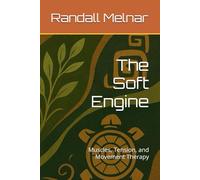 The Soft Engine: Muscles, Tension, and Movement Therapy (Living Medicine Chronicles: Retreat-Sell-Outs & Biomedicine Breakthroughs: A global anthology of the world’s most sought-after n)