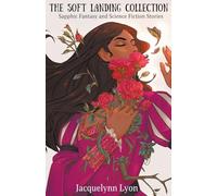 The Soft Landing Collection: Sapphic Fantasy and Science Fiction Stories