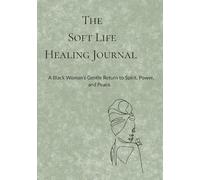 The Soft Life Healing Journal: A Gentle Return to Your Spirit, Power, and peace