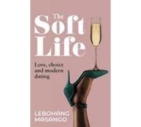 The Soft Life: Love, Choice and Modern Dating