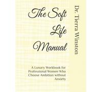 The Soft Life Manual: A Luxury Workbook for Professional Women Who Choose Ambition without Anxiety