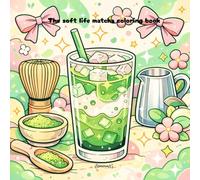 The Soft Life Matcha Coloring Book: Soft Life Stress Relief with Cozy Matcha Tools, Creamy Drinks & Aesthetic Vibes