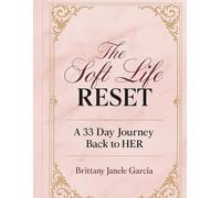 The Soft Life Reset: A 33-Day Journey Back to HER