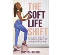 The Soft Life Shift: The Step-by-Step Guide to Leaving a Stressful, Hard Life Behind and Embracing an Amazing Soft Life