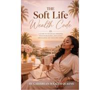 The Soft Life Wealth Code: A Guide to Financial Freedom, Wealth Building, and Living Abundantly on your own Terms (Soft Life Wealth Series)