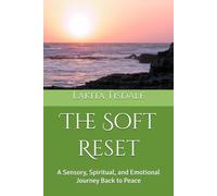 The Soft Reset: A Sensory, Spiritual, and Emotional Journey Back to Peace
