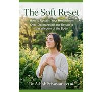 The Soft Reset: How to Reclaim Your Health from Over Optimization and Return to the Wisdom of the Body