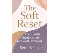 The Soft Reset: Small Daily Shifts to Break Out of Emotional Overload
