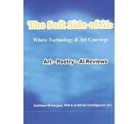 The Soft Side of AI: Where Technology & Art Converge: Where Technology & Art Converge: Where Art & Technology Converge