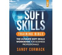 THE SOFT SKILLS TRAINING BIBLE Vol. 2: The Ultimate Soft Skills Workbook for Business Professionals | Suitable for Age 15 and Older (SOFT SKILLS MASTERY SERIES)