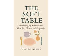 The Soft Table: Reclaiming Joy Around Food After Fear, Shame, and Diagnosis