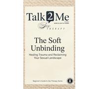 The Soft Unbinding: Healing Trauma and Reclaiming your Sexual Landscape (1)