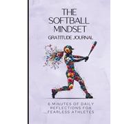 The Softball Mindset Gratitude Journal: 6 Minutes of Daily Reflections to Build Confidence, Resilience & Mental Toughness in Fearless Softball ... ... Mindset Workbooks for Young Athletes)