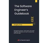 The Software Engineer's Guidebook: Navigating senior, tech lead, and staff engineer positions at tech companies and startups