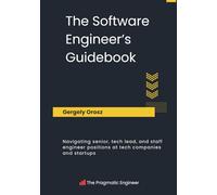 The Software Engineer's Guidebook: Navigating senior, tech lead, and staff engineer positions at tech companies and startups