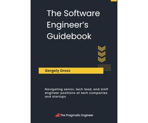 The Software Engineer's Guidebook: Navigating senior, tech lead, and staff engineer positions at tech companies and startups