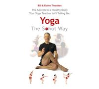 The Sohot Way: The Secrets to a Healthy Body Your Yoga Teacher Isn’t Telling You