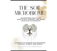The Soil Microbiome: Field Guide: Learning to Garden with Microbes for Soil, Plants, and People (Self Reliance)