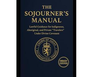 The Sojourner’s Manual: Lawful Guidance for Indigenous, Aboriginal, and Private “Travelers” Under Divine Covenant