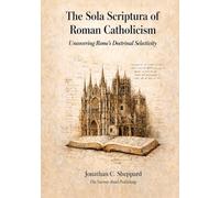 The Sola Scriptura of Roman Catholicism: Uncovering Rome’s Doctrinal Selectivity
