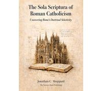 The Sola Scriptura of Roman Catholicism: Uncovering Rome’s Doctrinal Selectivity