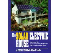 The Solar Electric House: Energy for the Environmentally-Responsive, Energy-Independent Home