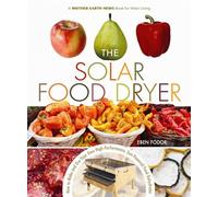The Solar Food Dryer: How to Make and Use Your Own Low-Cost, High Performance, Sun-Powered Food Dehydrator