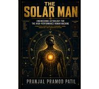 THE SOLAR MAN: Engineering Astrology for the High-Performance Human Machine A Practical System for Self-Command, Timing, Discipline, and Conscious Action. (Foundation of the Human Machine)