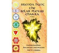 The Solar Plexus Chakra: Understanding, Balancing and Healing the 3rd Chakra