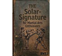 The Solar-Signature BWEJ: A Handbook for Martial Art Enthusiasts
