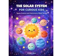 The Solar System for Curious Kids: Space Science and Astronomy Made Simple (Simple Science for Curious Kids)
