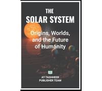 The Solar System: Origins, Worlds, and the Future of Humanity