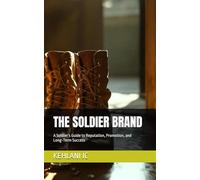 THE SOLDIER BRAND: A Soldier’s Guide to Reputation, Promotion, and Long-Term Success