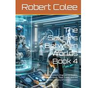 The Soldiers Between Worlds Book 4: Super Soldiers, Engineered Bodies, Artificial Souls, Time Travel, and the Hidden History of Consciousness