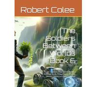 The Soldiers Between Worlds Book 6: Super Soldiers, Engineered Bodies, Artificial Souls, Time Travel, and the Hidden History of Consciousness