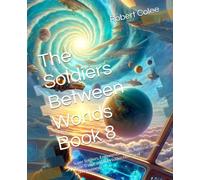 The Soldiers Between Worlds Book 8: Super Soldiers, Engineered Bodies, Artificial Souls, Time Travel, and the Hidden History of Consciousness
