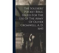 The Soldiers' Pocket Bible. Issued For The Use Of The Army Of Oliver Cromwell, A. D. 1643
