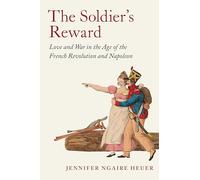 The Soldier's Reward: Love and War in the Age of the French Revolution and Napoleon