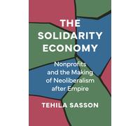 The Solidarity Economy : Nonprofits and the Making of Neoliberalism after Empire