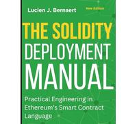 The Solidity Deployment Manual: Practical Engineering in Ethereum’s Smart Contract Language (Digital Learning and Tutorials Made Easy for Beginners)