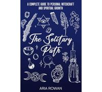 The Solitary Path: A Complete Guide to Personal Witchcraft and Spiritual Growth (The Beginner's Guide to Witchcraft Series)