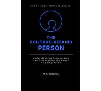 THE SOLITUDE-SEEKING PERSON: Understanding Introversion and Discovering the Power of Being Alone (Human Architecture Series)